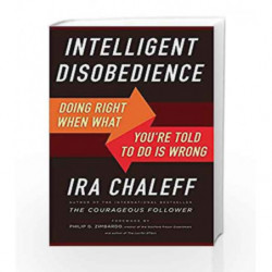 Intelligent Disobedience: Doing Right When What You're Told to Do is Wrong by Ira Chaleff Book-9781626567399