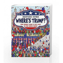 Where's Trump?: Find Donald Trump in his race to the White House by CATRIS ANASTASIA Book-9781409167730