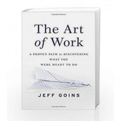 The Art of Work: A Proven Path to Discovering What You Were Meant to Do by Jeff Goins Book-9780718022075