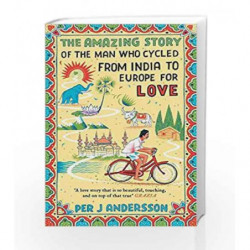 The Amazing Story of the Man Who Cycled from India to Europe for Love by Per J Andersson Book-9781786072078