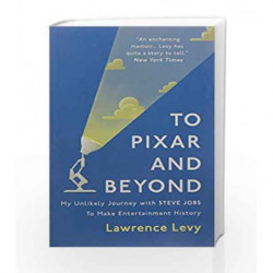 To Pixar and Beyond: My Unlikely Journey with Steve Jobs to Make Entertainment History by Lawrence Levy Book-9781786072993