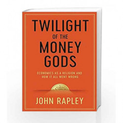 Twilight of the Money Gods: Economics as a Religion and How it all Went  Wrong by John Rapley-Buy Online Twilight of the Money Gods: Economics as a  Religion and How it all