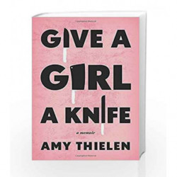 Give a Girl a Knife: A Memoir by THIELEN, AMY Book-9780307954909