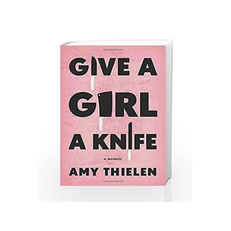 Give a Girl a Knife: A Memoir by THIELEN, AMY Book-9780307954909