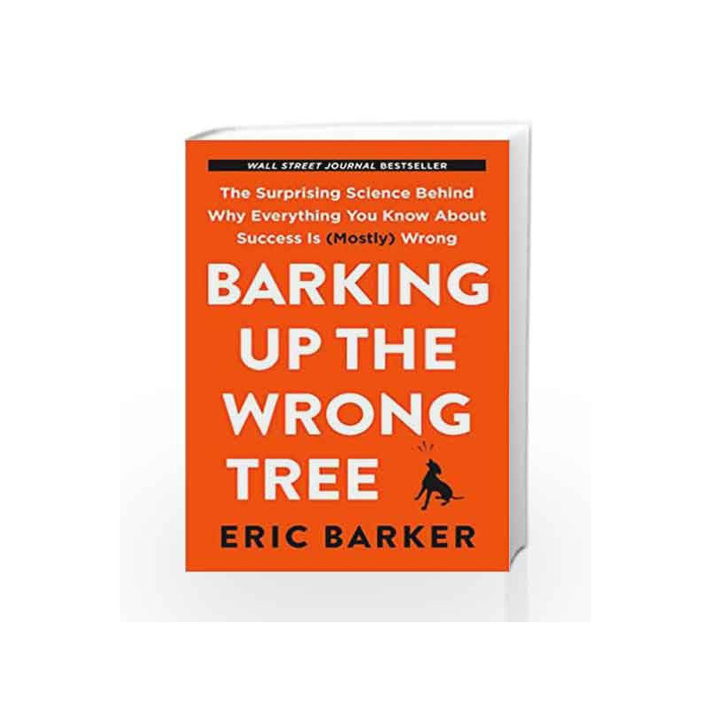 Barking Up the Wrong Tree The Surprising Science Behind Why Everything You Know About Success is Mostly Wrong by Eric Barker Buy Online Barking Up