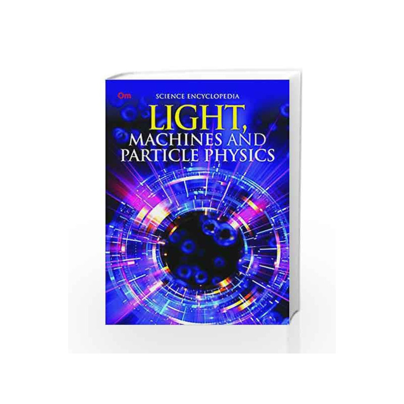 Light, Machines and Particle Physics: Science Encyclopedia by Om Books International Book-9789386316790