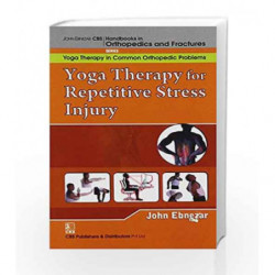 John Ebnezar CBS Handbooks in Orthopedics and Factures: Yoga Therapy in Common Orthopedic Problems: Yoga Therapy for Repetitive 