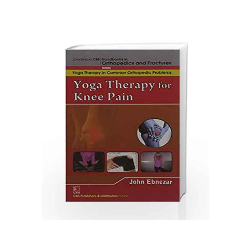 John Ebnezar CBS Handbooks in Orthopedics and Factures: Yoga Therapy in Common Orthopedic Problems: Yoga Therapy for Knee Pain b