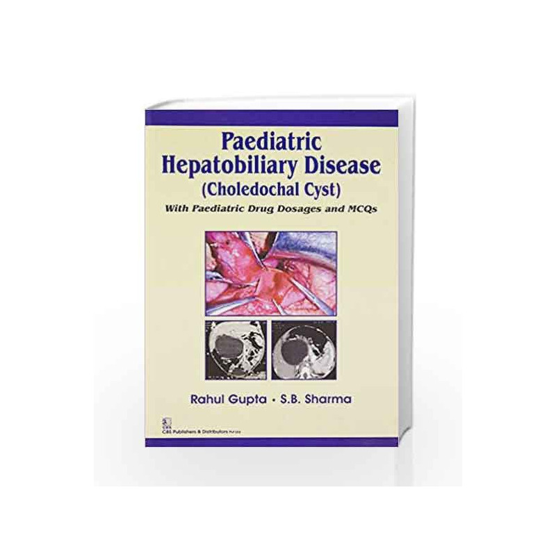 Paediatric Hepatobiliary Disease(Choledochal Cyst) With Paediatric Drug Dosages and MCQs by Gupta R. Book-9788123926964