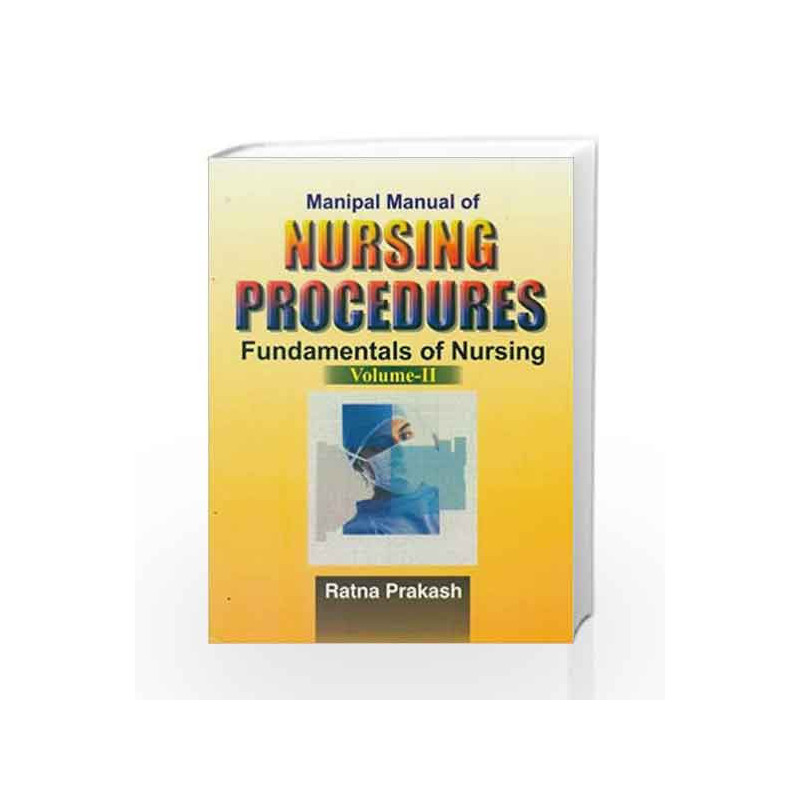 Manipal Manual of Nursing Procedures Fundamentals of Nursing (Community, Maternity, Paediatric and Psychiatric Nursing) Vol. 2: 