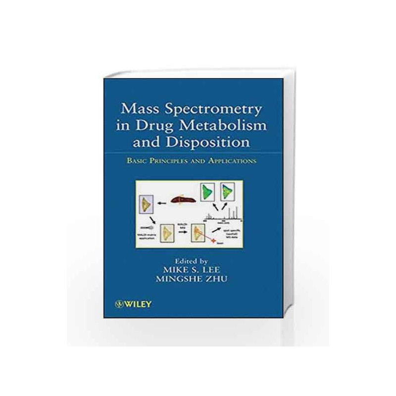 Mass Spectrometry in Drug Metabolism and Disposition: Basic Principles and Applications (Wiley Series onPharmaceutical Science a