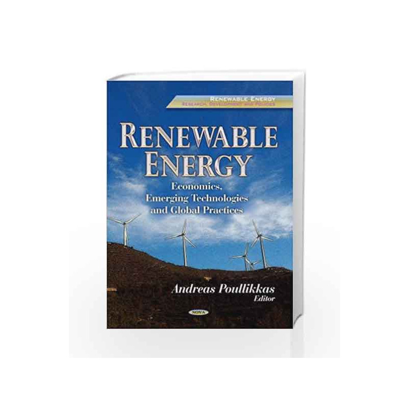 Renewable Energy: Economics, Emerging Technologies & Global Practices (Renewalbe Energy: Research, Development and Policies: Ene
