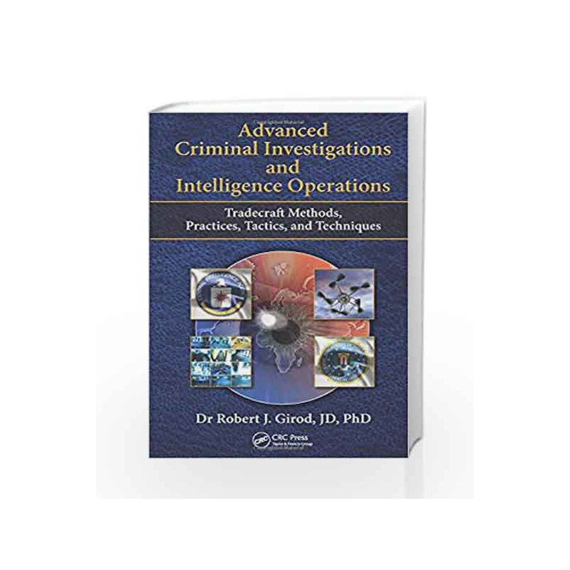 Advanced Criminal Investigations and Intelligence Operations: Tradecraft Methods, Practices, Tactics, and Techniques by Girod Bo