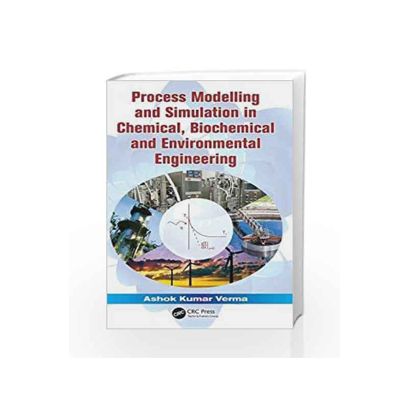 Process Modelling and Simulation in Chemical, Biochemical and Environmental Engineering by Verma A K Book-9781482205923
